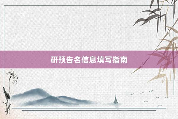 研预告名信息填写指南