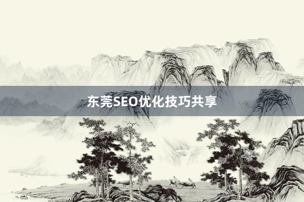 东莞SEO优化技巧共享