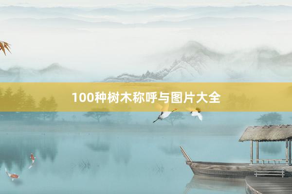 100种树木称呼与图片大全