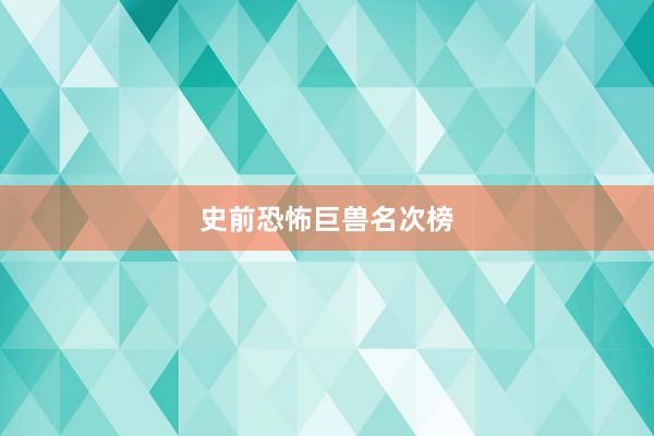 史前恐怖巨兽名次榜