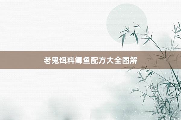 老鬼饵料鲫鱼配方大全图解
