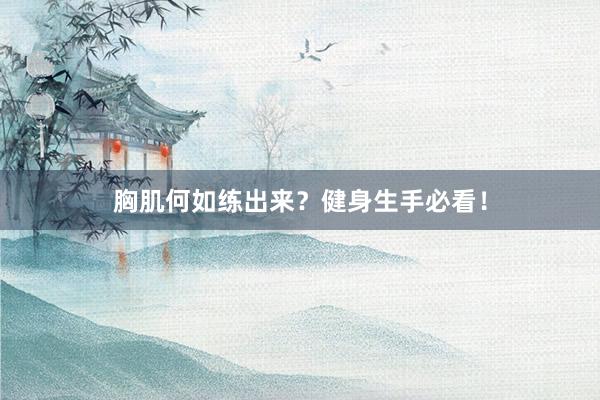 胸肌何如练出来？健身生手必看！